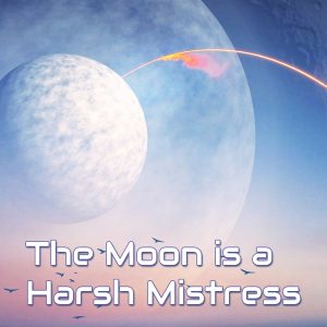 The Moon Is a Harsh Mistress